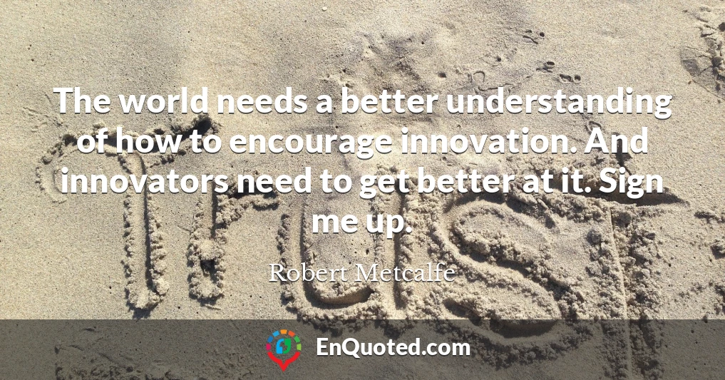 The world needs a better understanding of how to encourage innovation. And innovators need to get better at it. Sign me up.