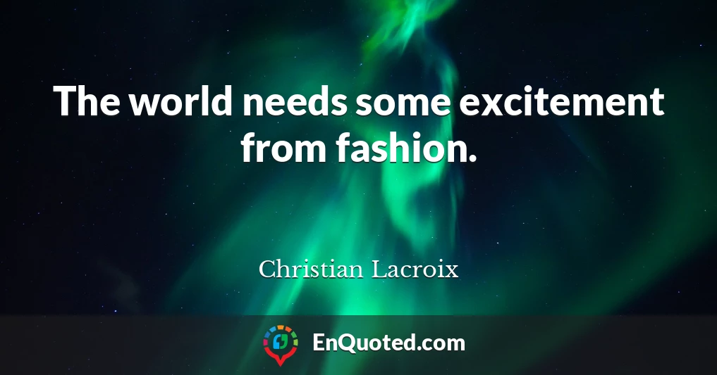 The world needs some excitement from fashion.