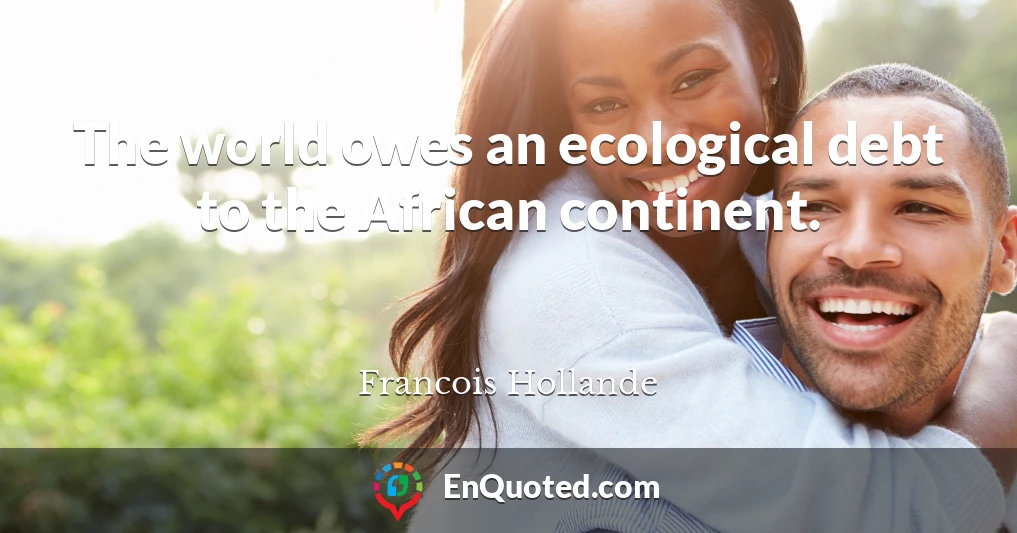 The world owes an ecological debt to the African continent.