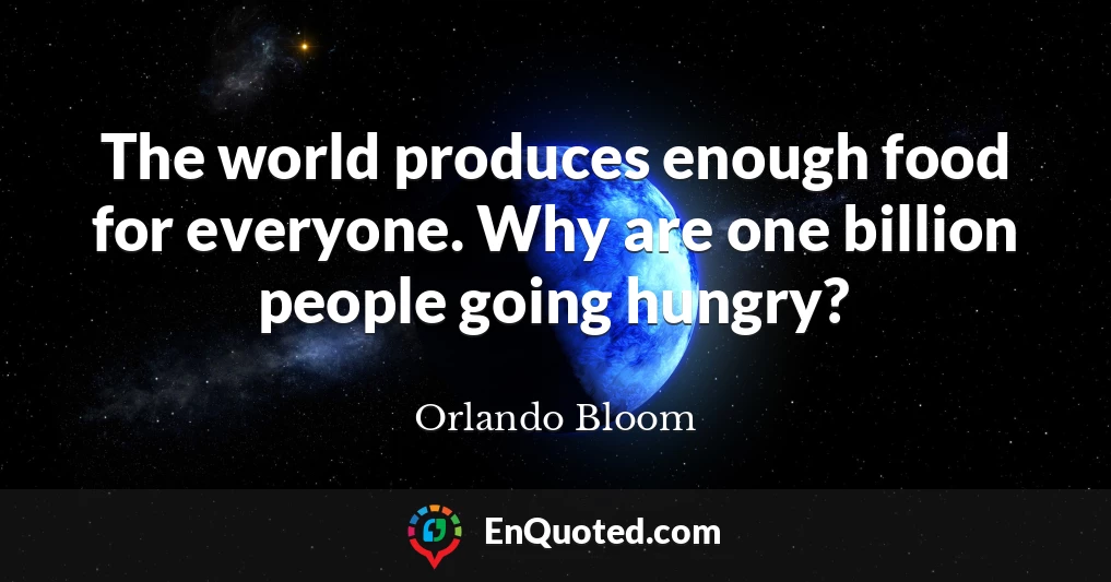 The world produces enough food for everyone. Why are one billion people going hungry?
