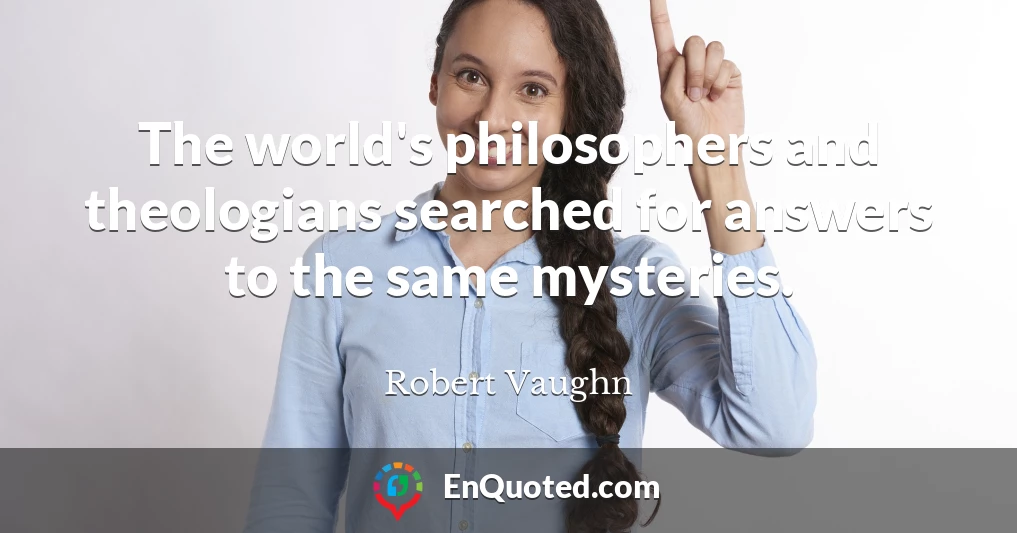 The world's philosophers and theologians searched for answers to the same mysteries.