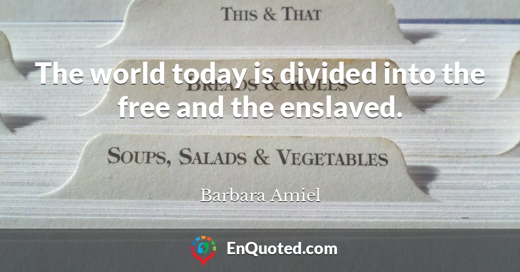 The world today is divided into the free and the enslaved.