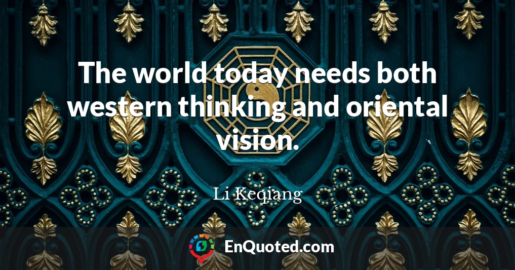 The world today needs both western thinking and oriental vision.