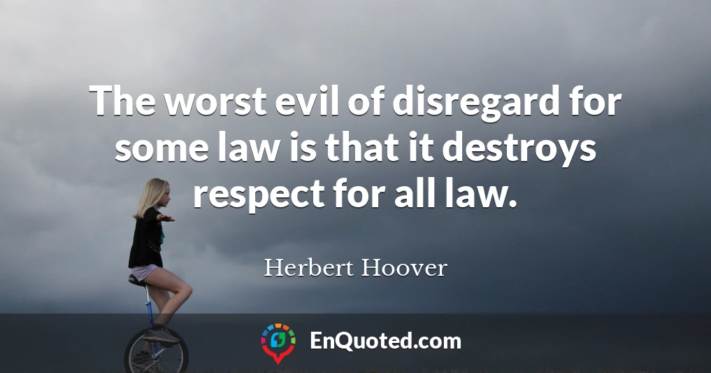 The worst evil of disregard for some law is that it destroys respect for all law.