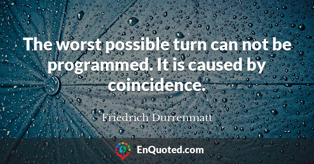 The worst possible turn can not be programmed. It is caused by coincidence.