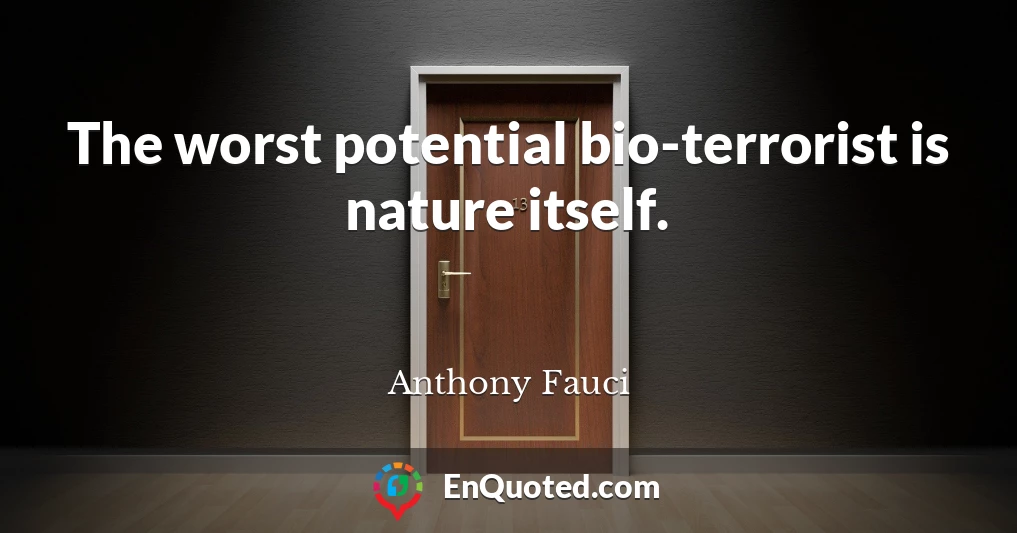 The worst potential bio-terrorist is nature itself.