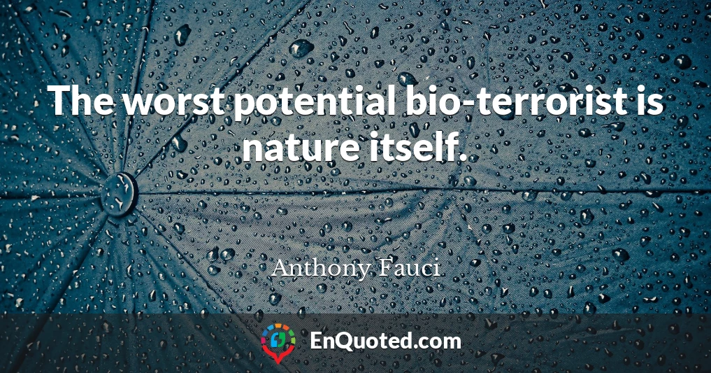 The worst potential bio-terrorist is nature itself.