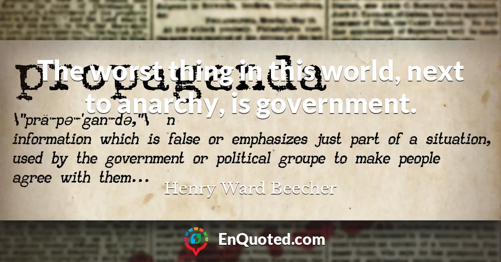 The worst thing in this world, next to anarchy, is government.