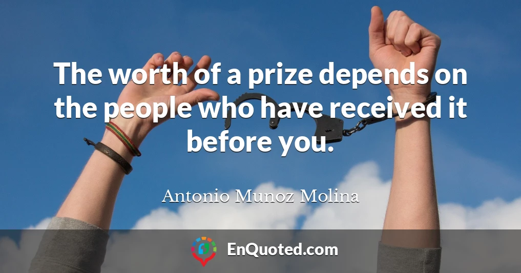 The worth of a prize depends on the people who have received it before you.