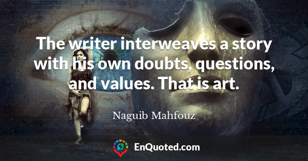 The writer interweaves a story with his own doubts, questions, and values. That is art.