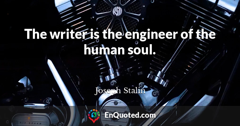 The writer is the engineer of the human soul.