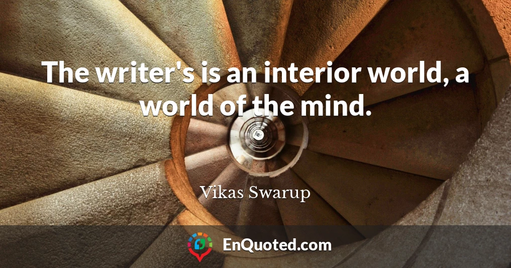 The writer's is an interior world, a world of the mind.