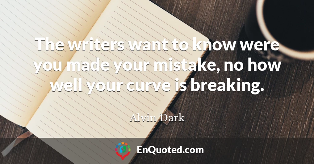 The writers want to know were you made your mistake, no how well your curve is breaking.