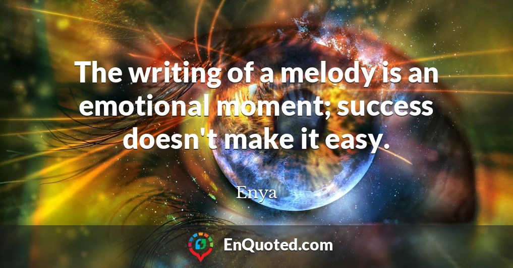 The writing of a melody is an emotional moment; success doesn't make it easy.