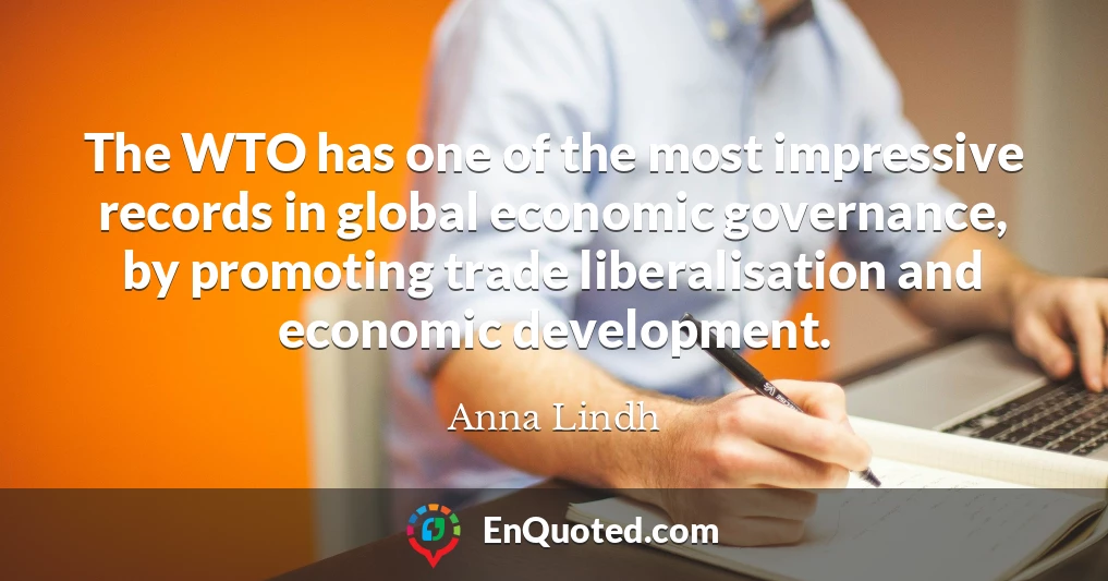 The WTO has one of the most impressive records in global economic governance, by promoting trade liberalisation and economic development.