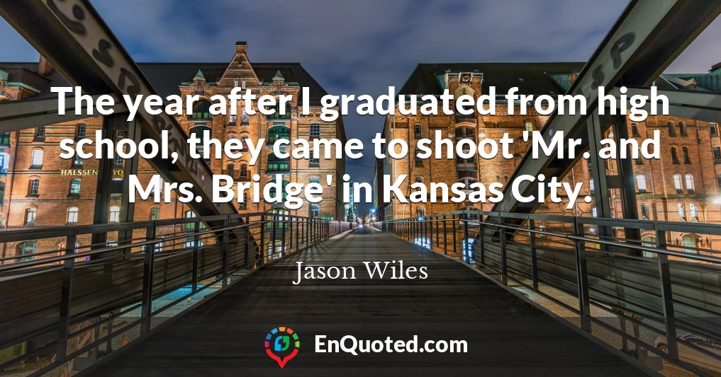 The year after I graduated from high school, they came to shoot 'Mr. and Mrs. Bridge' in Kansas City.