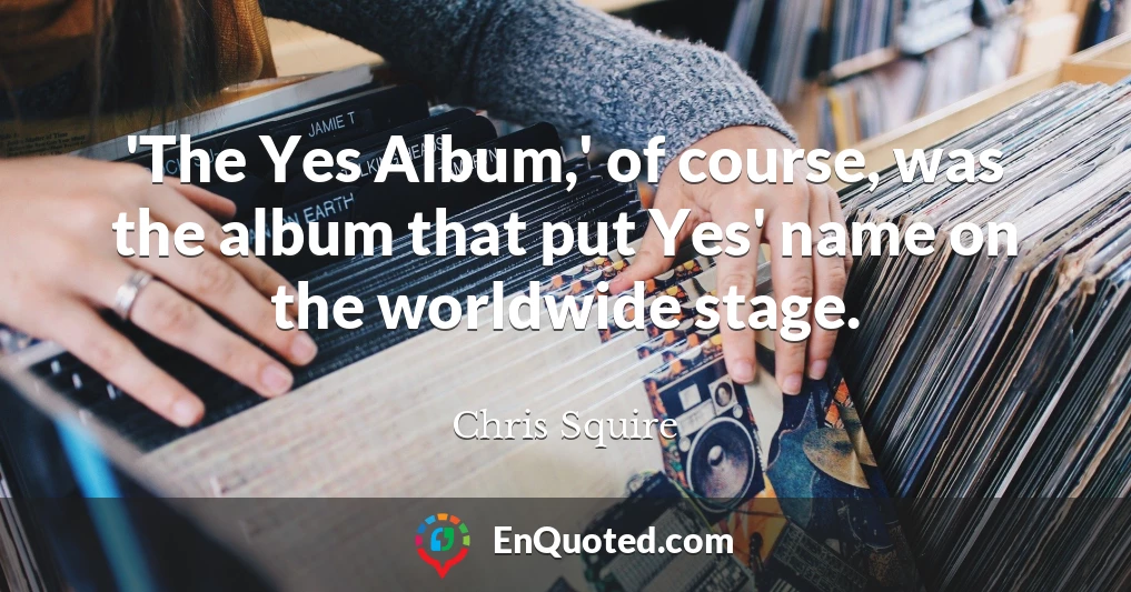 'The Yes Album,' of course, was the album that put Yes' name on the worldwide stage.