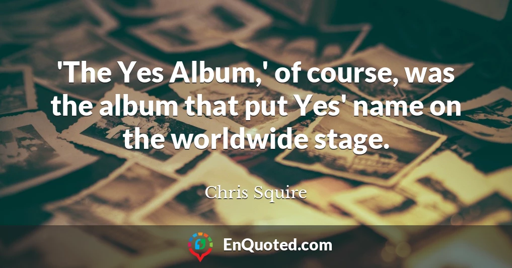 'The Yes Album,' of course, was the album that put Yes' name on the worldwide stage.