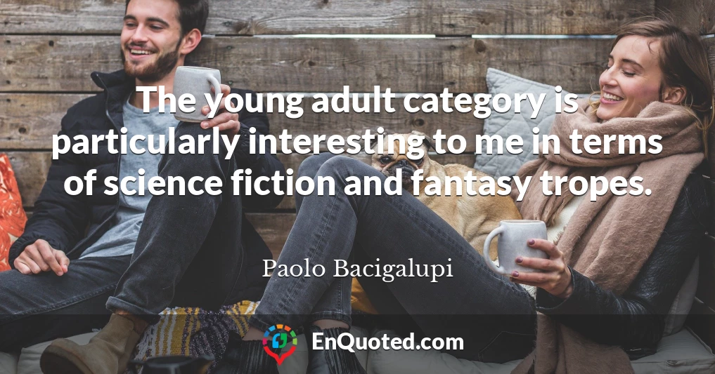 The young adult category is particularly interesting to me in terms of science fiction and fantasy tropes.
