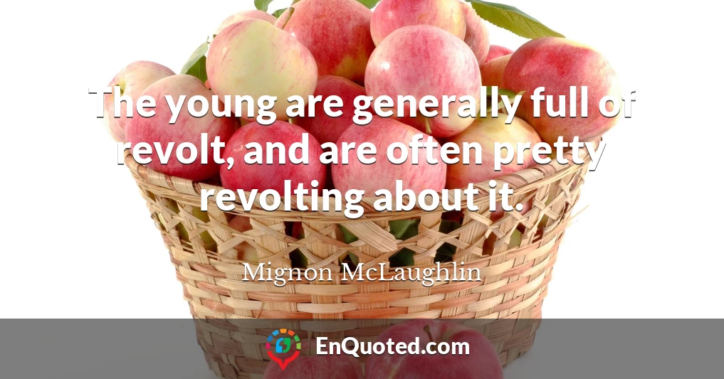 The young are generally full of revolt, and are often pretty revolting about it.