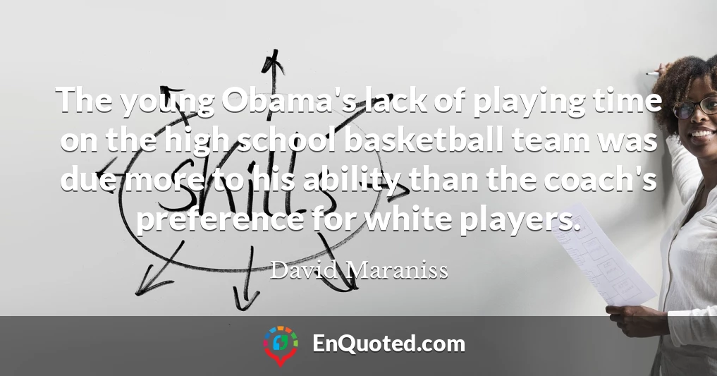 The young Obama's lack of playing time on the high school basketball team was due more to his ability than the coach's preference for white players.