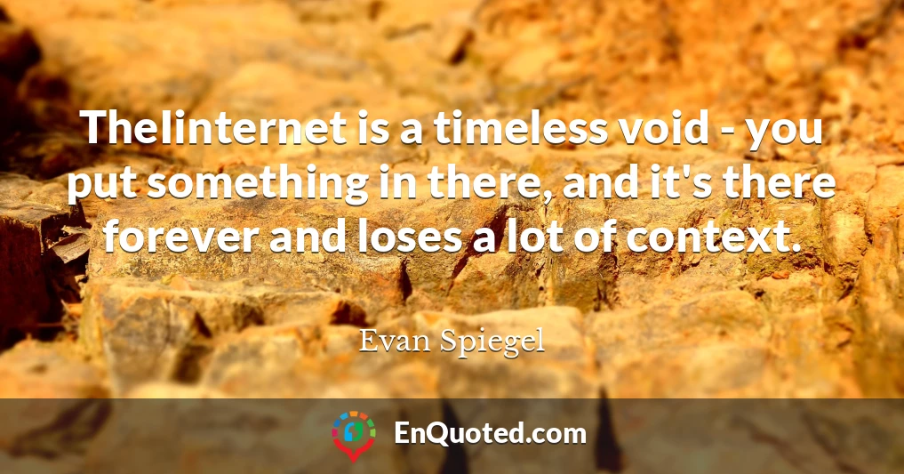 TheIinternet is a timeless void - you put something in there, and it's there forever and loses a lot of context.