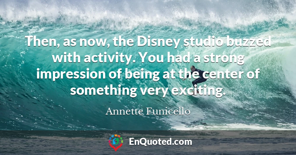 Then, as now, the Disney studio buzzed with activity. You had a strong impression of being at the center of something very exciting.