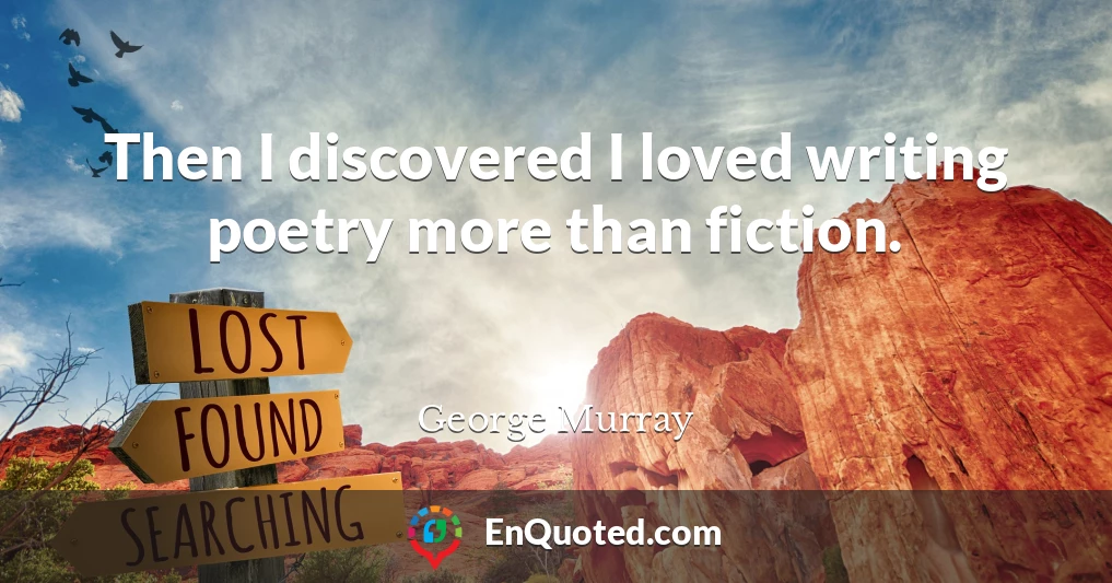 Then I discovered I loved writing poetry more than fiction.