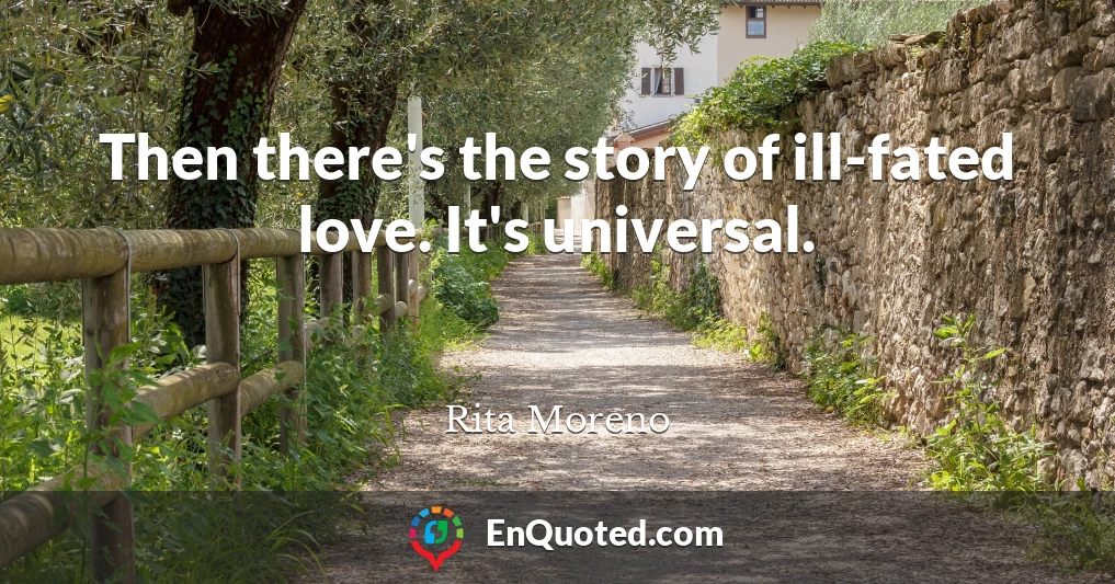 Then there's the story of ill-fated love. It's universal.