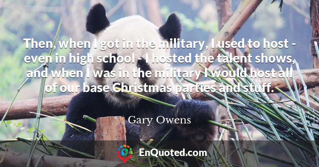 Then, when I got in the military, I used to host - even in high school - I hosted the talent shows, and when I was in the military I would host all of our base Christmas parties and stuff.