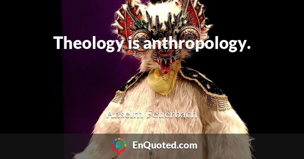 Theology is anthropology.