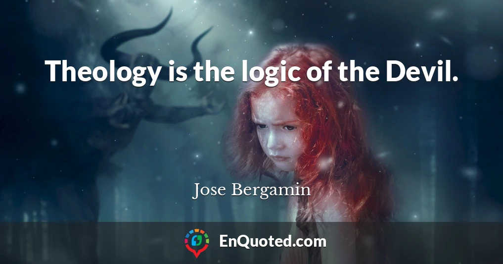 Theology is the logic of the Devil.