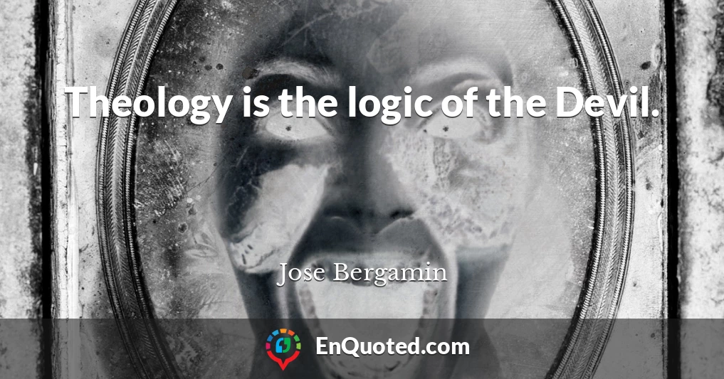 Theology is the logic of the Devil.