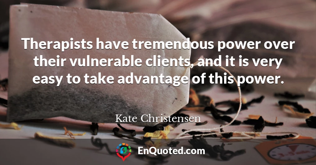 Therapists have tremendous power over their vulnerable clients, and it is very easy to take advantage of this power.
