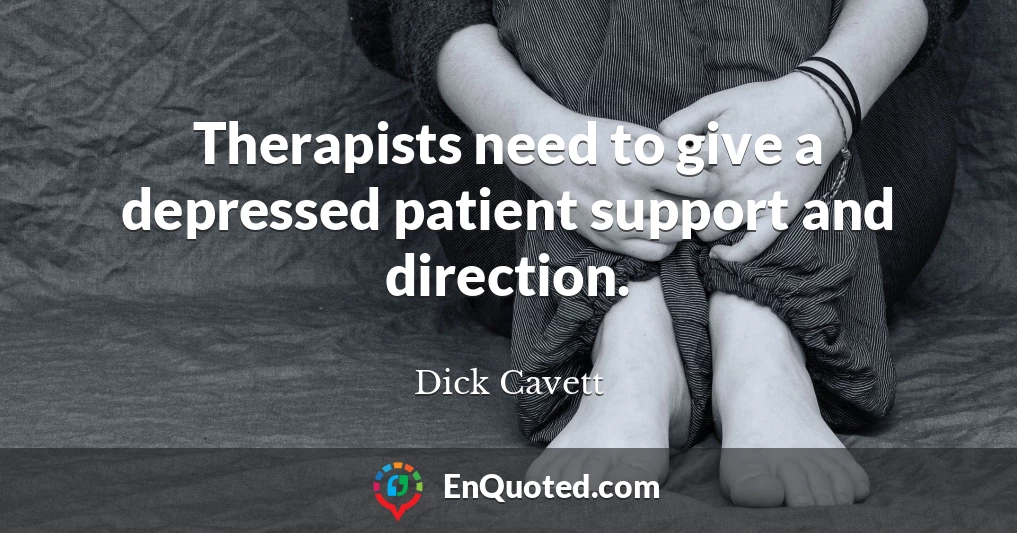 Therapists need to give a depressed patient support and direction.