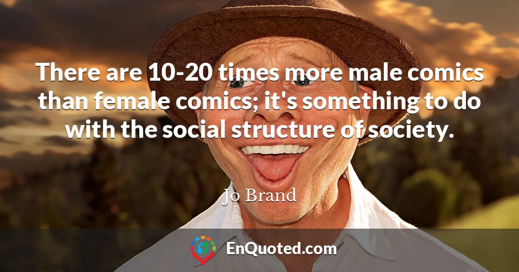 There are 10-20 times more male comics than female comics; it's something to do with the social structure of society.