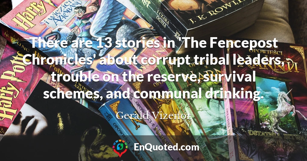 There are 13 stories in 'The Fencepost Chronicles' about corrupt tribal leaders, trouble on the reserve, survival schemes, and communal drinking.