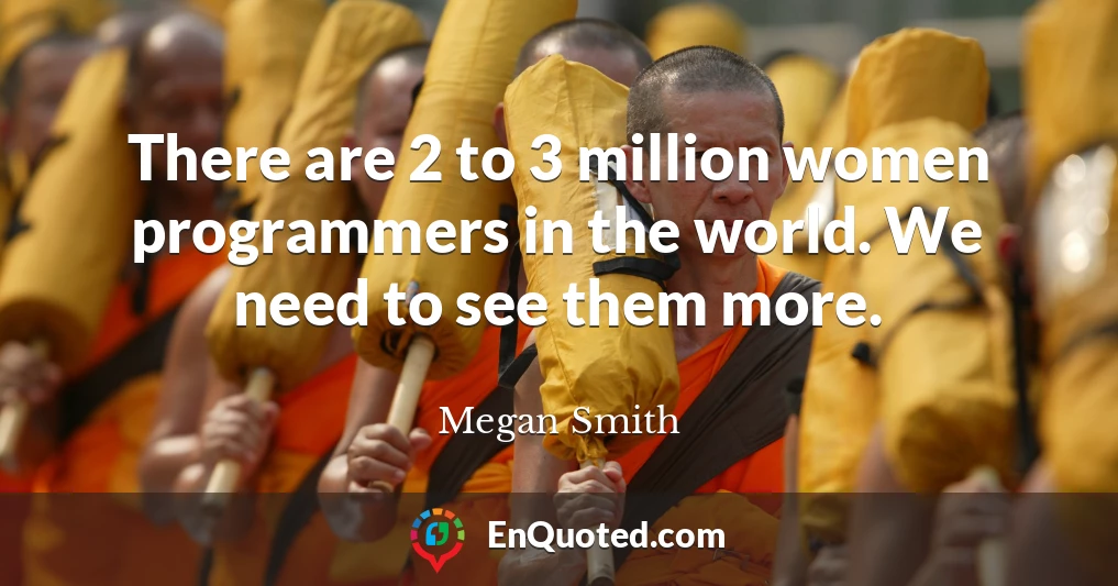 There are 2 to 3 million women programmers in the world. We need to see them more.