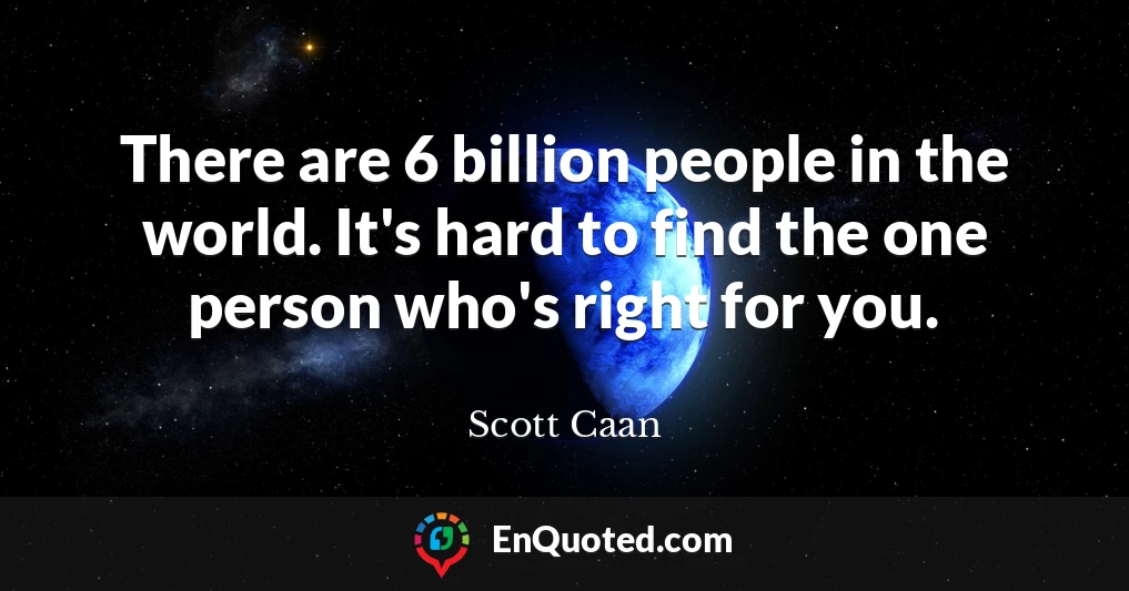There are 6 billion people in the world. It's hard to find the one person who's right for you.