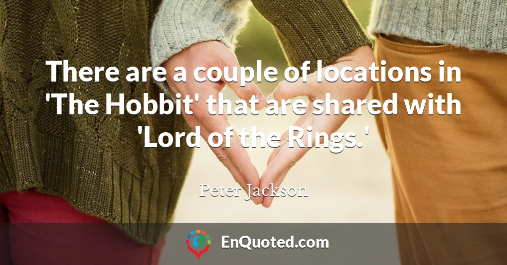 There are a couple of locations in 'The Hobbit' that are shared with 'Lord of the Rings.'