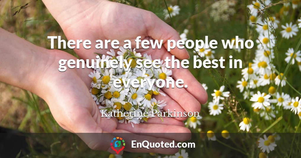 There are a few people who genuinely see the best in everyone.