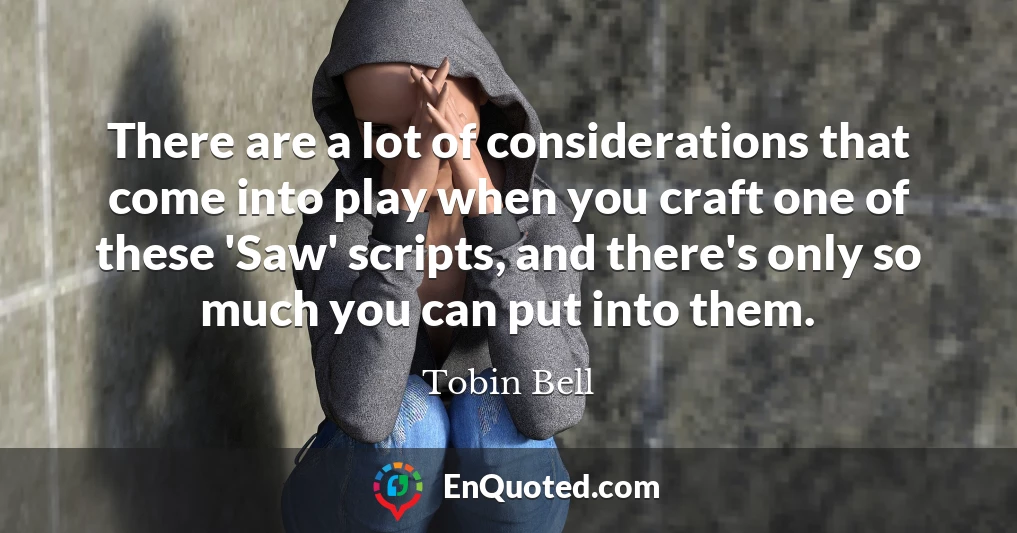 There are a lot of considerations that come into play when you craft one of these 'Saw' scripts, and there's only so much you can put into them.