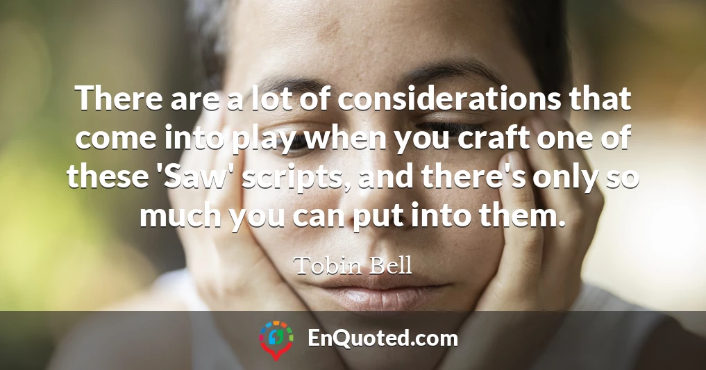 There are a lot of considerations that come into play when you craft one of these 'Saw' scripts, and there's only so much you can put into them.