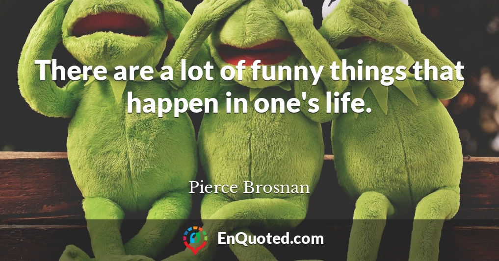 There are a lot of funny things that happen in one's life.