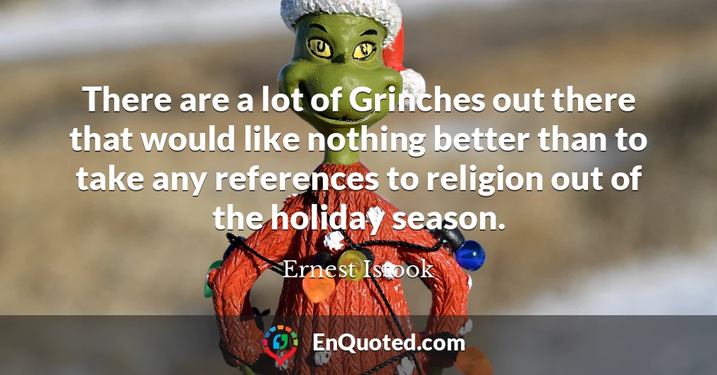 There are a lot of Grinches out there that would like nothing better than to take any references to religion out of the holiday season.