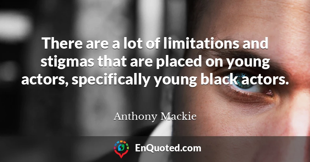 There are a lot of limitations and stigmas that are placed on young actors, specifically young black actors.