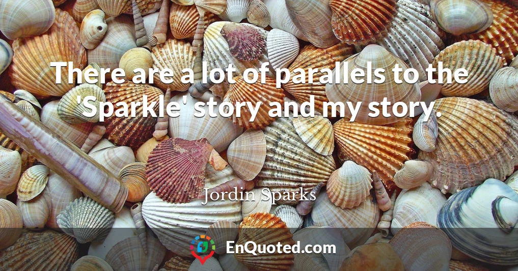 There are a lot of parallels to the 'Sparkle' story and my story.