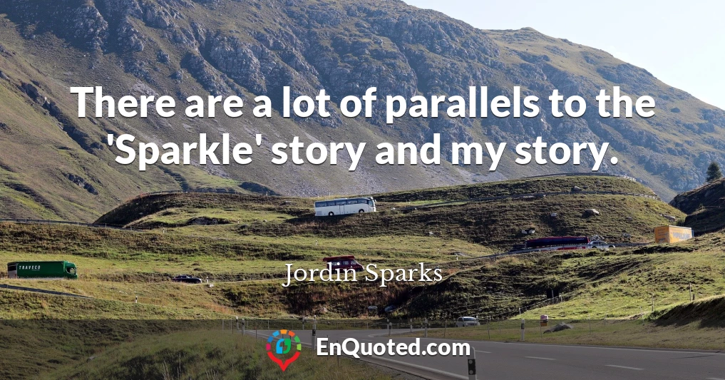 There are a lot of parallels to the 'Sparkle' story and my story.