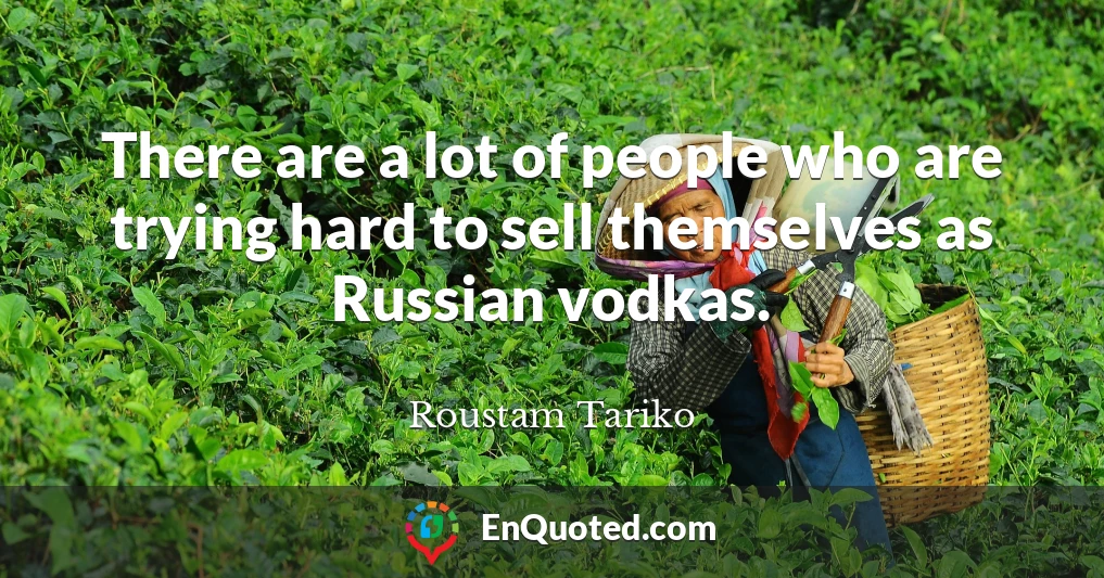 There are a lot of people who are trying hard to sell themselves as Russian vodkas.
