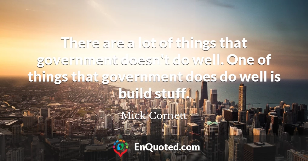 There are a lot of things that government doesn't do well. One of things that government does do well is build stuff.